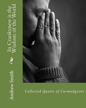portada In Crankyness is the Wisdom of the World: Collected Quotes of Curmudgeons (en Inglés)