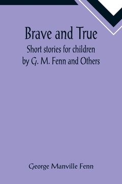 portada Brave and True; Short stories for children by G. M. Fenn and Others (en Inglés)