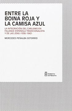 portada Entre la boina roja y la camisa azul: La integración del Carlismo en Falange Española Tradicionalista y de las JONS (1936-1942)