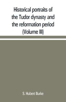 portada Historical portraits of the Tudor dynasty and the reformation period (Volume III)