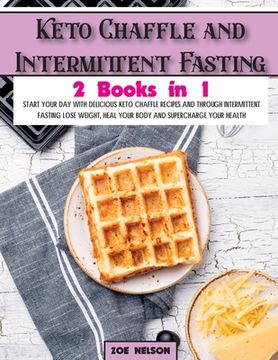 portada Keto Chaffle and Intermittent Fasting: Start Your day With Delicious Keto Chaffle Recipes and Through Intermittent Fasting Lose Weight, Heal Your Body (in English)