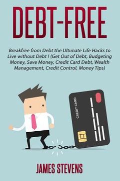 portada Debt-Free: Breakfree from Debt the Ultimate Life Hacks to Live without Debt ! (G