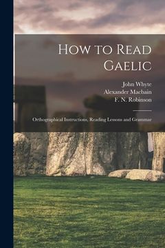 portada How to Read Gaelic: Orthographical Instructions, Reading Lessons and Grammar (en Inglés)