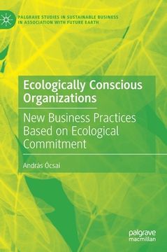 portada Ecologically Conscious Organizations: New Business Practices Based on Ecological Commitment