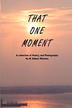 portada That one Moment: A Collection of Poetry, and Photography by w. Robert Winston (en Inglés)
