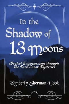 portada In the Shadow of 13 Moons: Magical Empowerment through the Dark Lunar Mysteries (en Inglés)