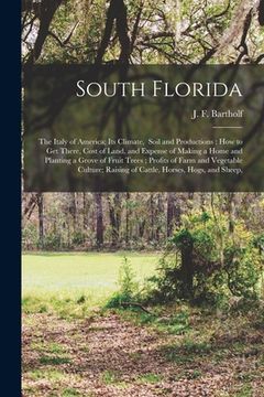 portada South Florida: the Italy of America; Its Climate, Soil and Productions: How to Get There, Cost of Land, and Expense of Making a Home