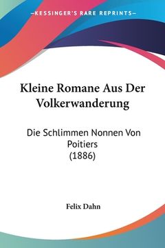 portada Kleine Romane Aus Der Volkerwanderung: Die Schlimmen Nonnen Von Poitiers (1886) (en Alemán)