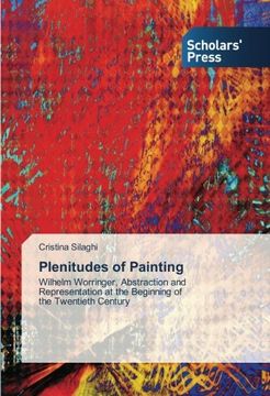 portada Plenitudes of Painting: Wilhelm Worringer, Abstraction and Representation at the Beginning of   the Twentieth Century