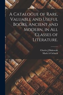 portada A Catalogue of Rare, Valuable and Useful Books, Ancient and Modern, in All Classes of Literature.