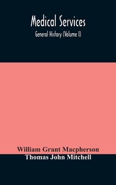 portada Medical services; general history (Volume I) Medical Services in The United Kingdom In British Garrisons Overseas and During Operations Against Tsingt (in English)
