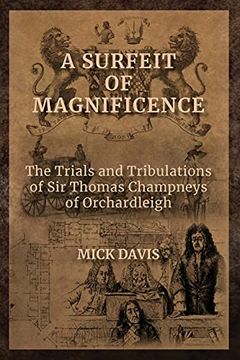 portada A Surfeit of Magnificence: The Trials & Tribulations of sir Thomas Champneys of Orchardleigh 