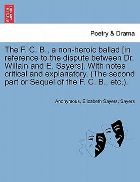 portada the f. c. b., a non-heroic ballad [in reference to the dispute between dr. willain and e. sayers]. with notes critical and explanatory. (the second pa (en Inglés)