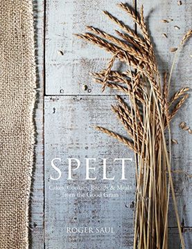 portada Spelt: Cakes, Cookies, Breads & Meals from the Good Grain (in English)