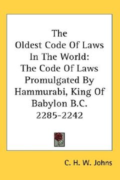 portada the oldest code of laws in the world: the code of laws promulgated by hammurabi, king of babylon b.c. 2285-2242