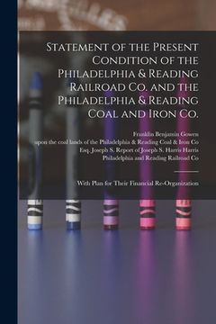 portada Statement of the Present Condition of the Philadelphia & Reading Railroad Co. and the Philadelphia & Reading Coal and Iron Co.: With Plan for Their Fi (in English)