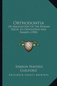 portada orthodontia: or malposition of the human teeth, its prevention and remedy (1905) (en Inglés)
