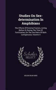 portada Studies On Sex-determination In Amphibians: The Effects Of External Factors, Acting Before Or During The Time Of Fertilization, On The Sex Ratio Of Bu