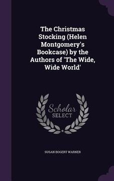 portada The Christmas Stocking (Helen Montgomery's Bookcase) by the Authors of 'The Wide, Wide World' (en Inglés)