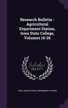 portada Research Bulletin - Agricultural Experiment Station, Iowa State College, Volumes 16-26 (en Inglés)