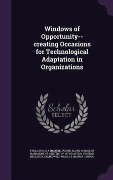 portada Windows of Opportunity--creating Occasions for Technological Adaptation in Organizations