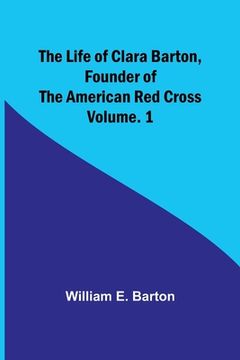 portada The Life of Clara Barton, Founder of the American Red Cross Volume. 1 