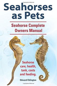 portada Seahorses as Pets. Seahorse Complete Owners Manual. Seahorse Care, Health, Tank, Costs and Feeding. 