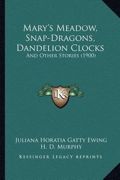 portada mary's meadow, snap-dragons, dandelion clocks: and other stories (1900)