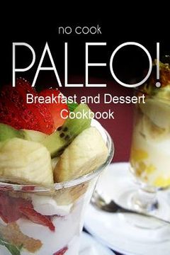 portada No-Cook Paleo! - Breakfast and Dessert Cookbook: Ultimate Caveman cookbook series, perfect companion for a low carb lifestyle, and raw diet food lifes (en Inglés)
