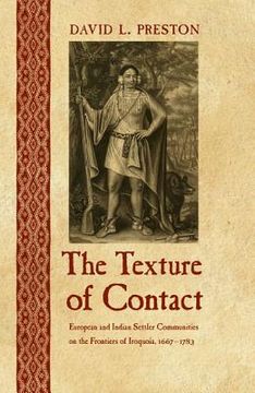 portada the texture of contact: european and indian settler communities on the frontiers of iroquoia, 1667-1783 (en Inglés)