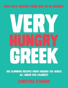 portada Very Hungry Greek: Who Says Healthy Food has to be Boring? 100 Slimming Recipes From Around the World - all Under 500 Calories!