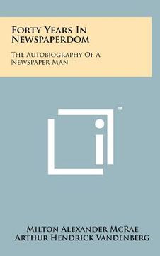 portada forty years in newspaperdom: the autobiography of a newspaper man (en Inglés)