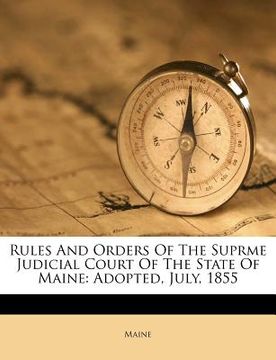 portada rules and orders of the suprme judicial court of the state of maine: adopted, july, 1855 (in English)