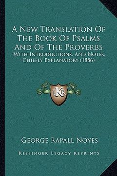 portada a new translation of the book of psalms and of the proverbs: with introductions, and notes, chiefly explanatory (1886) (en Inglés)