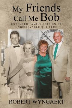 portada My Friends Call Me Bob: Extended Family Edition of Unbelievable But True (in English)