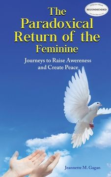 portada The Paradoxical Return of the Feminine: Journeys to Raise Awereness and Create Peace (en Inglés)