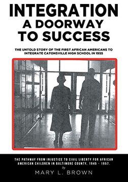 portada Integration a Doorway to Success: The Untold Story of the First African Americans to Integrate Catonsville High School in 1955