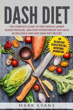 portada DASH Diet: The Complete Guide to Lose Weight, Lower Blood Pressure, and Stop Hypertension Fast With 60 Delicious and Easy DASH Di