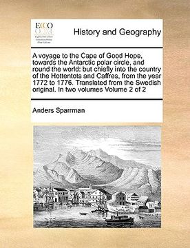 portada a   voyage to the cape of good hope, towards the antarctic polar circle, and round the world: but chiefly into the country of the hottentots and caffr