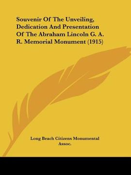 portada souvenir of the unveiling, dedication and presentation of the abraham lincoln g. a. r. memorial monument (1915) (en Inglés)