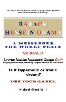 portada barack hussein obama - a messenger for world peace: laurus nobilis noblesse oblige oath -forging world peace, modeling utopian politics for the future (en Inglés)