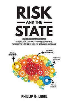 portada Risk and the State: How Economics and Neuroscience Shape Political Legitimacy to Address Geopolitical, Environmental, and Health Risks for Sustainable Governance (en Inglés)