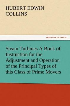 portada steam turbines a book of instruction for the adjustment and operation of the principal types of this class of prime movers (en Inglés)