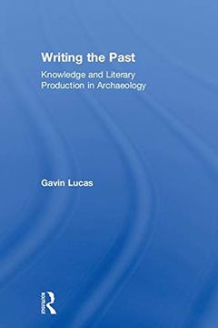 portada Writing the Past: Knowledge and Literary Production in Archaeology (en Inglés)