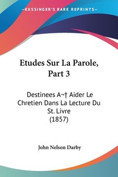 portada Etudes Sur La Parole, Part 3: Destinees A Aider Le Chretien Dans La Lecture Du St. Livre (1857) (en Francés)