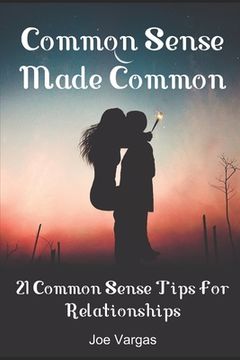portada Common Sense Made Common: 21 Common Sense Tips For Relationships (en Inglés)