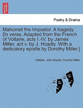 portada mahomet the impostor. a tragedy. [in verse. adapted from the french of voltaire, acts i.-iv. by james miller, act v. by j. hoadly. with a dedicatory e (en Inglés)
