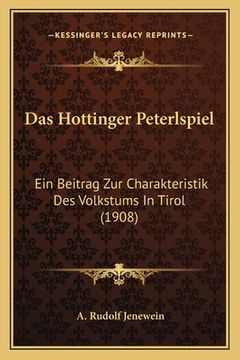 portada Das Hottinger Peterlspiel: Ein Beitrag Zur Charakteristik Des Volkstums In Tirol (1908) (en Alemán)
