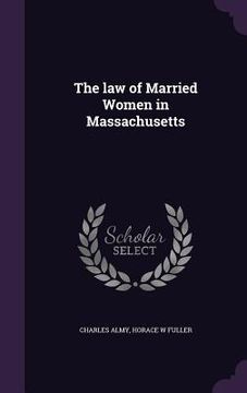 portada The law of Married Women in Massachusetts (en Inglés)