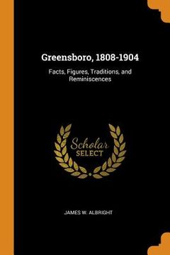 portada Greensboro, 1808-1904: Facts, Figures, Traditions, and Reminiscences (en Inglés)